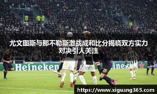 尤文图斯与那不勒斯激战成和比分揭晓双方实力对决引人关注